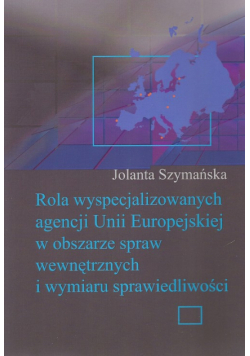 Rola wyspecjalizowanych agencji Unii Europejskiej w obszarze spraw wewnętrznych i wymiaru sprawiedliwości