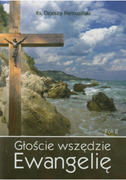 Głoście wszędzie Ewangelię. Rok B