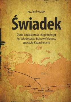 Świadek Życie i działalność sługi Bożego ks Władysława Bukowińskiego apostoła Kazachstanu