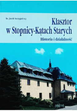 Klasztor w Stopnicy Kątach Starych Historia i działalność