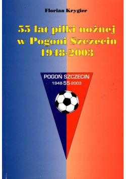 55 lat piłki nożnej w Pogoni Szczecin 1948-2003