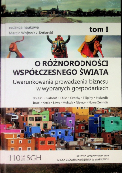 O Różnorodności Współczesnego Świata Uwarunkowania prowadzenia biznesu w wybranych gospodarkach Tom I
