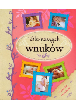 Dla naszych wnuków. Kronika rodzinna