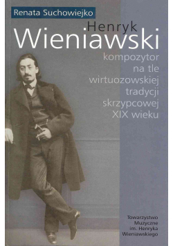 Henryk Wieniawski kompozytor na tle wirtuozowskiej tradycji skrzypcowej XIX wieku