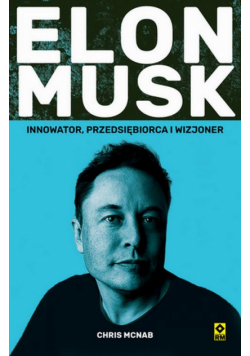 Elon Musk. Innowator, przedsiębiorca i wizjoner