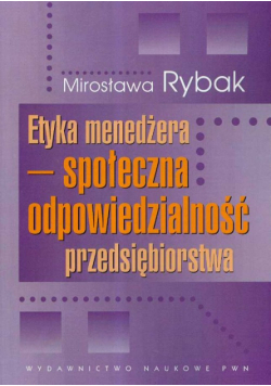 Etyka menedżera społeczna odpowiedzialność przedsiębiorstwa