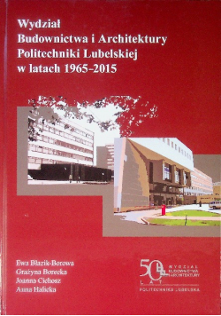 Wydział Budownictwa i Architektury Politechniki Lubelskiej w latach 1965 - 2015