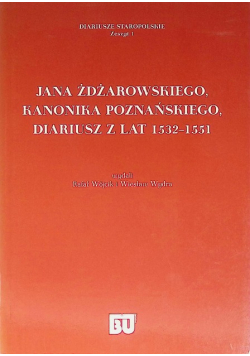 Jana Żdżarowskiego kanonika poznańskiego diariusz z lat 1532 1551