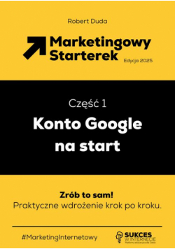 Marketingowy Starterek. Edycja 2025. Część 1. Konto Google na start