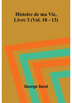 Histoire de ma Vie, Livre 3 (Vol. 10 - 13)