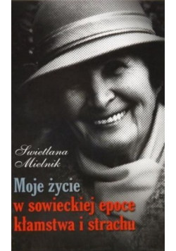 Moje życie w sowieckiej epoce kłamstwa i strachu