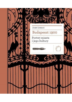 Budapeszt 1900. Portret miasta i jego kultury