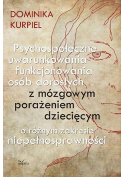 Psychospołeczne uwarunkowania funkcjonowania osób dorosłych z mózgowym porażeniem dziecięcym o różnym zakresie niepełnosprawności