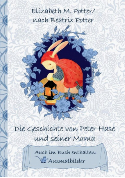 Die Geschichte von Peter Hase und seiner Mama (inklusive Ausmalbilder; deutsche Erstveröffentlichung!)