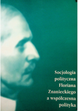 Socjologia polityczna Florina Znaneckiego a współczesna polityka