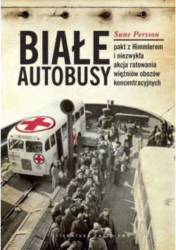Białe Autobusy: Pakt z Himmlerem i niezwykła akcja ratowania więźniów obozów koncentracyjnych