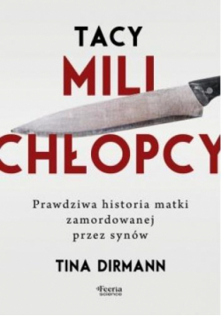 Tacy mili chłopcy. Prawdziwa historia matki zamordowanej przez synów