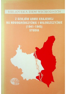 Z dziejów armii krajowej na nowogródczyźnie i wileńszczyźnie 1941-1945