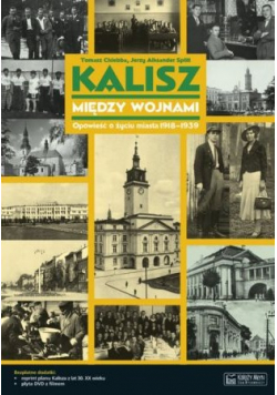 Kalisz między wojnami Opowieść o życiu miasta 1918 - 1939