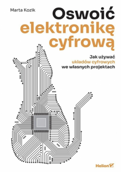 Oswoić elektronikę cyfrową. Jak używać układów cyfrowych we własnych projektach