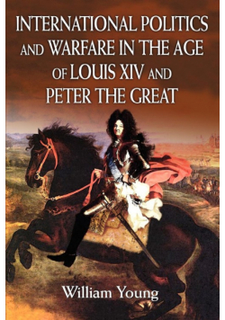 International Politics and Warfare in the Age of Louis XIV and Peter the Great