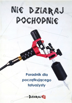 “Nie dziaraj pochopnie" poradnik dla początkującego tatuażysty