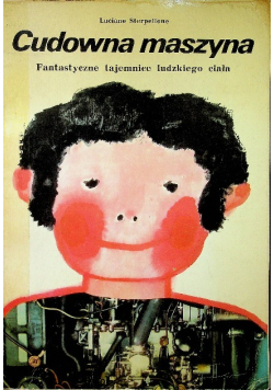 Cudowna maszyna Fantastyczne tajemnice ludzkiego ciała