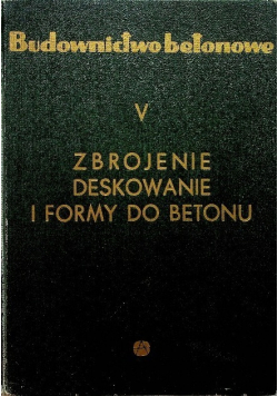 Budownictwo betonowe Tom V Zbrojenie deskowanie i formy do betonu