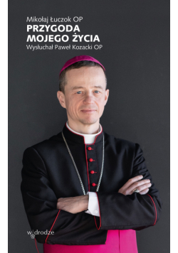 Przygoda mojego życia. Wysłuchał Paweł Kozacki OP