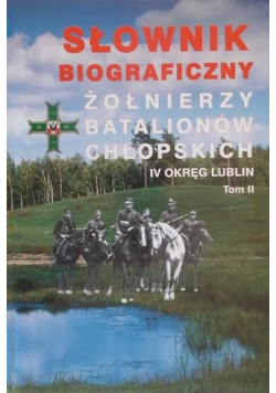 Słownik biograficzny żołnierzy batalionów chłopskich IV Okręg Lublin tom 2