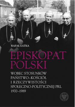 Episkopat Polski wobec stosunków państwo-Kościół i rzeczywistości społeczno-politycznej PRL 1970-198