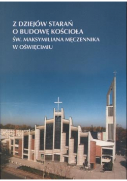Z dziejów starań o budowę kościoła św Maksymiliana Męczennika w Oświęcimiu + autograf S Górnego