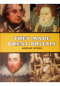 They Made Great Britain: The Men and Women Who Sharped The Modern World