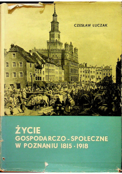 Życie gospodarczo społeczne w Poznaniu 1815 - 1918