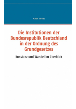 Die Institutionen der Bundesrepublik Deutschland in der Ordnung des Grundgesetzes