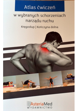 Atlas ćwiczeń w wybranych schorzeniach narządu ruchu