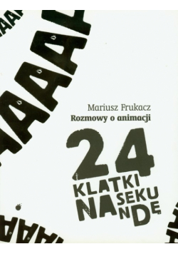 Frukacz Mariusz - 24 klatki na sekundę Rozmowy o animacji