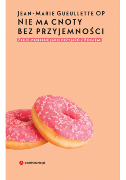 Nie ma cnoty bez przyjemności. Życie moralne jako przyjaźń z Bogiem