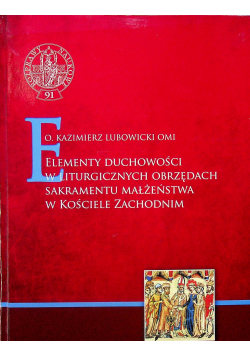 Elementy duchowości w liturgicznych obrzędach sakramentu małżeństwa w Kościele Zachodnim