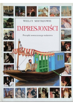 Wielscy mistrzowie Impresjoniści Początki nowoczesnego malarstwa