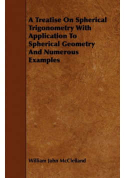A Treatise On Spherical Trigonometry With Application To Spherical Geometry And Numerous Examples