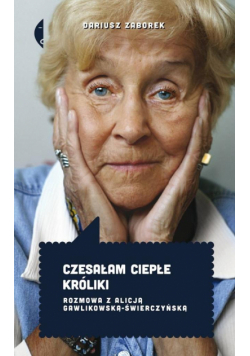 Czesałam ciepłe króliki. Rozmowa z Alicją Gawlikowską — Świerczyńską wyd. 3