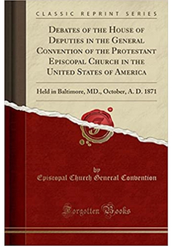 Debates of the House of Deputies in the General Convention of the Protestant Episcopal Church in the United States of America reprint z 1871r.