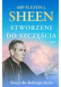 Stworzeni do szczęścia. Klucz do dobrego życia