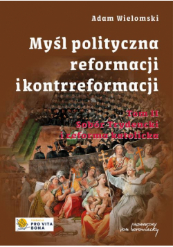 Myśl polityczna Reformacji i Kontrreformacji, t. 2. Sobór Trydencki i reforma katolicka