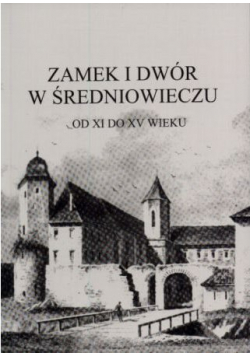 Zamek i dwór w średniowieczu od XI do XV