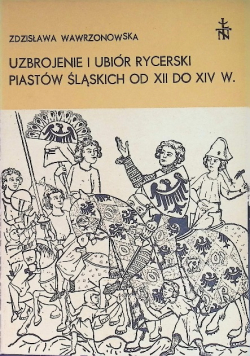 Uzbrojenie i ubiór rycerski Piastów Śląskich od XII do XIV w