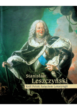 Stanisław Leszczyński Król Polski księciem Lotaryngii