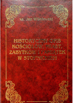 Historyczny opis kościołów miast zabytków i pamiątek w Stopnickiem reprint z 1907 r.