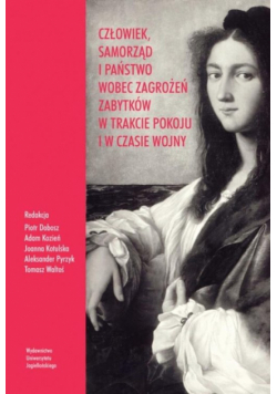 Człowiek, samorząd i państwo wobec zagrożeń zabytków w trakcie pokoju i w czasie wojny